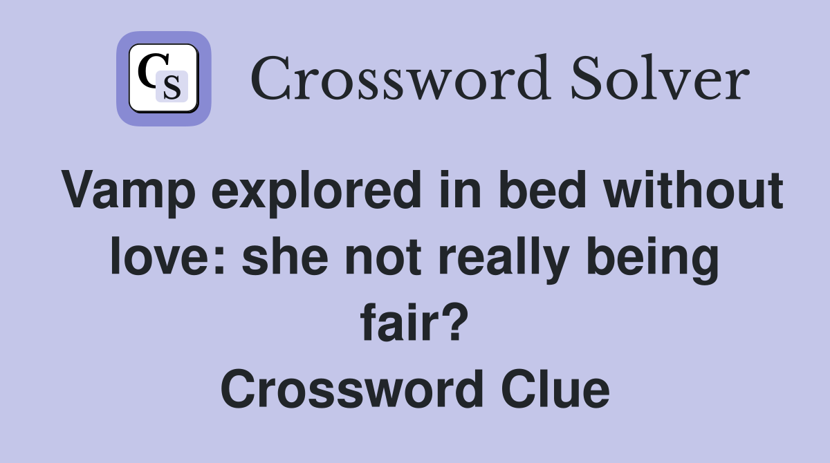 Vamp explored in bed without love: she not really being fair? Crossword Clue