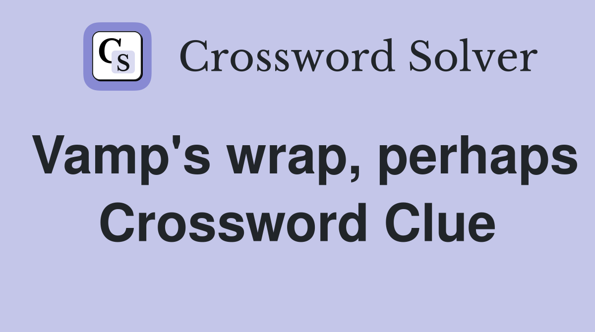Vamp's wrap, perhaps Crossword Clue