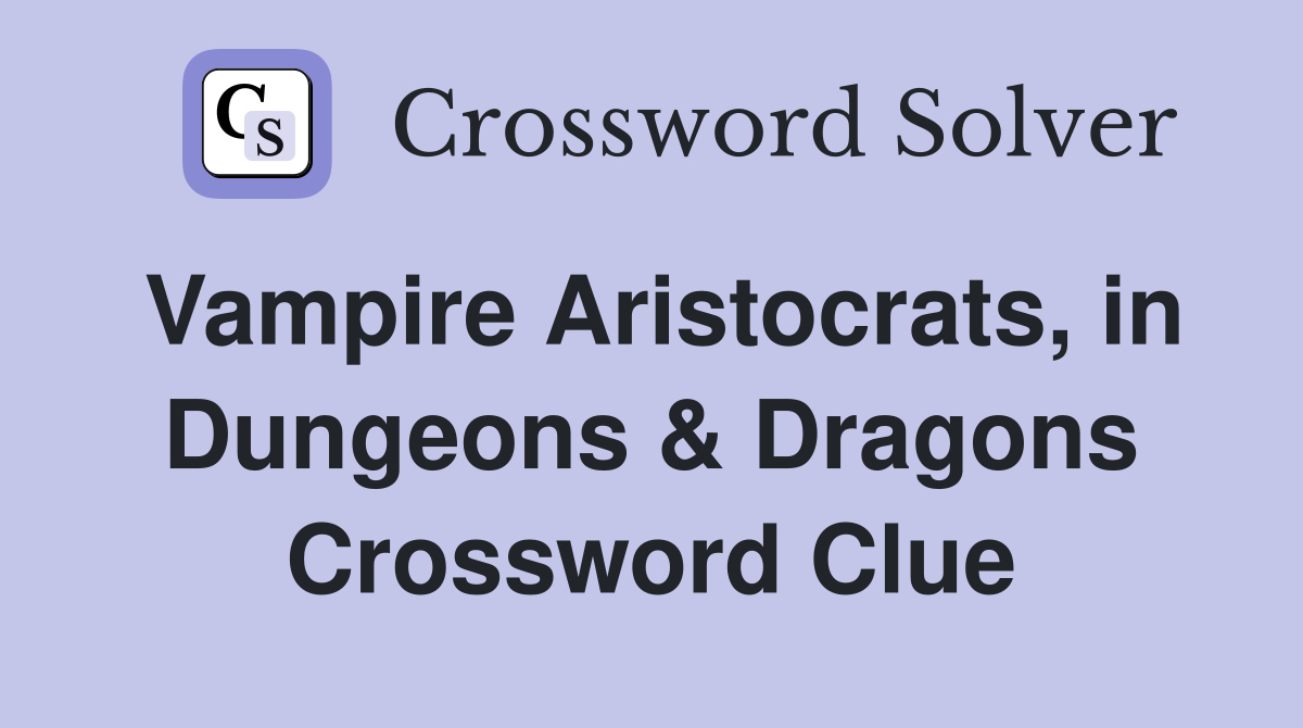 Vampire Aristocrats, in Dungeons & Dragons Crossword Clue