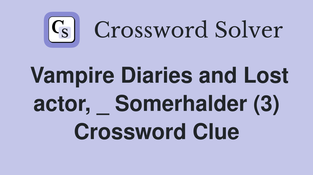Vampire Diaries and Lost actor, _ Somerhalder (3) Crossword Clue