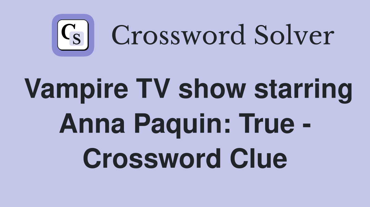 Vampire TV show starring Anna Paquin: True - Crossword Clue