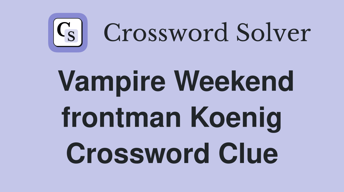 Vampire Weekend frontman Koenig Crossword Clue