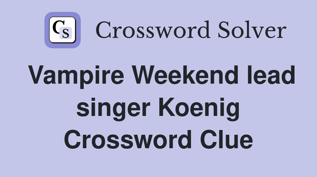 Vampire Weekend lead singer Koenig Crossword Clue