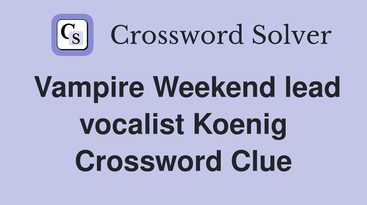 Vampire Weekend lead vocalist Koenig Crossword Clue