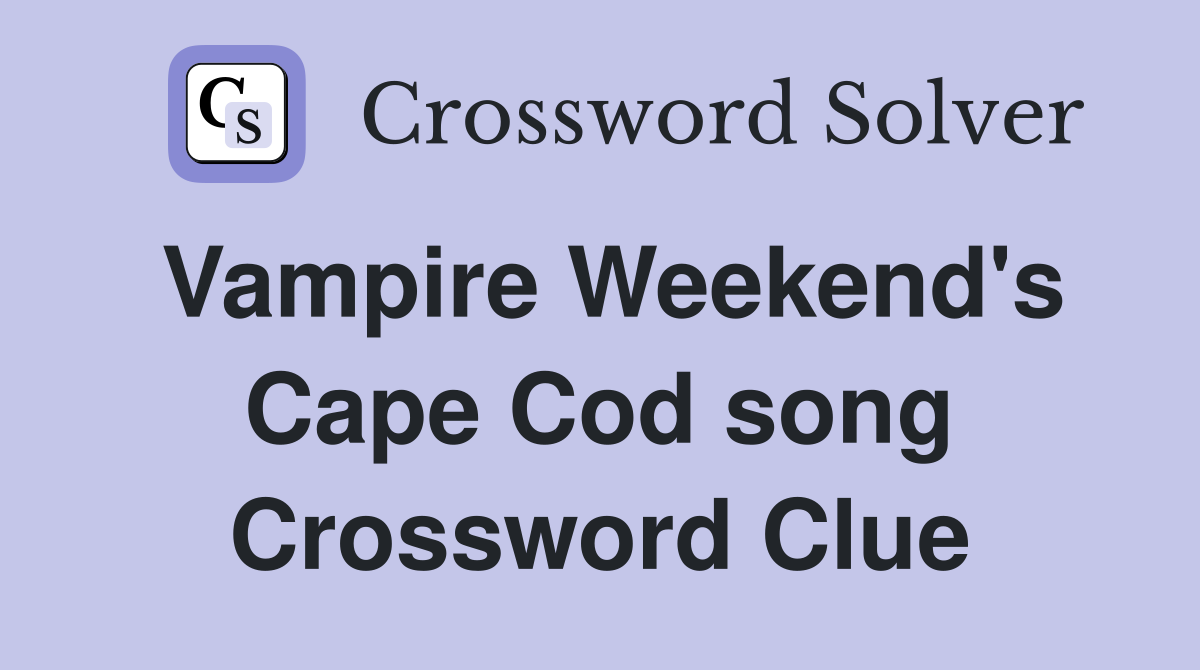 Vampire Weekend's Cape Cod song Crossword Clue