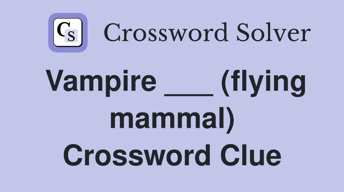 Vampire ___ (flying mammal) Crossword Clue