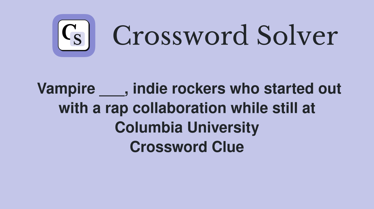 Vampire ___, indie rockers who started out with a rap collaboration while still at Columbia University Crossword Clue