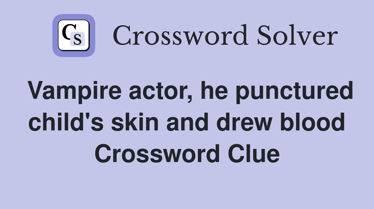 Vampire actor, he punctured child's skin and drew blood Crossword Clue
