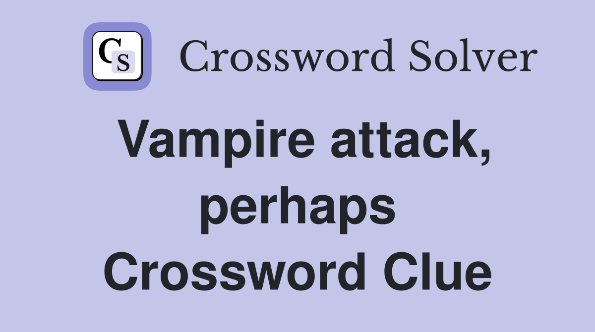 Vampire attack, perhaps Crossword Clue
