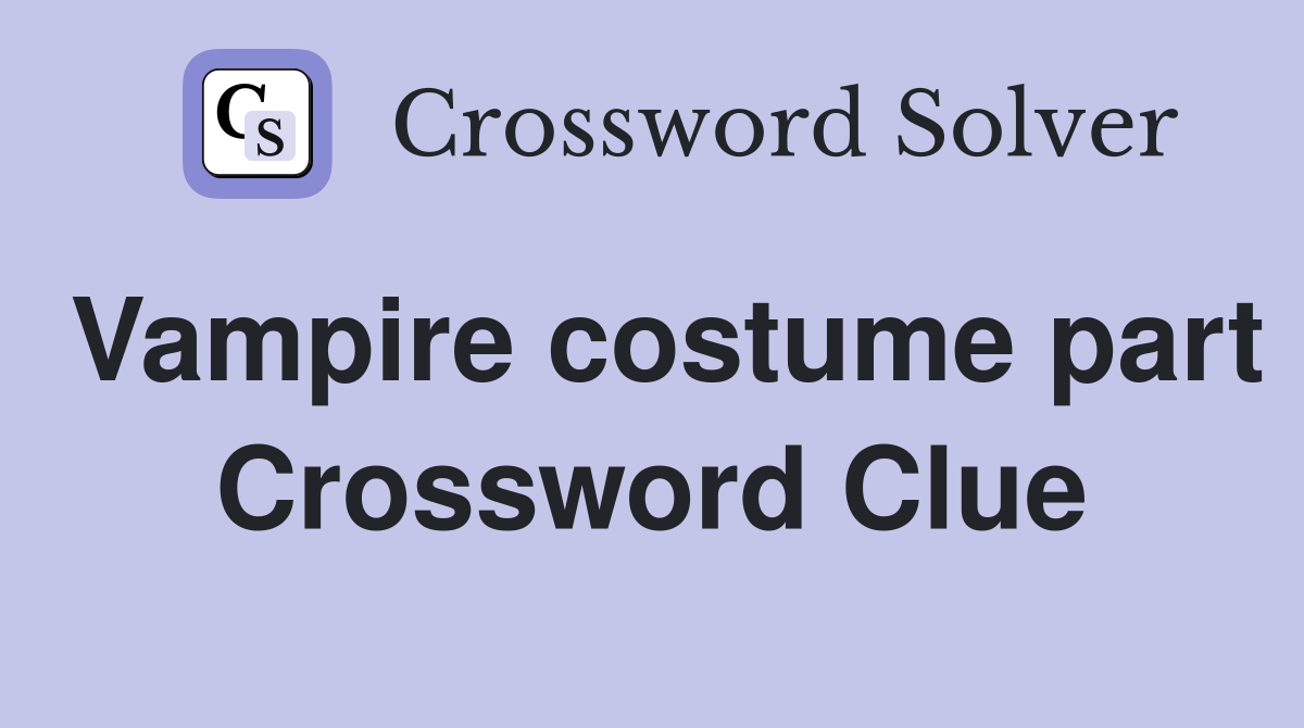 Vampire costume part Crossword Clue