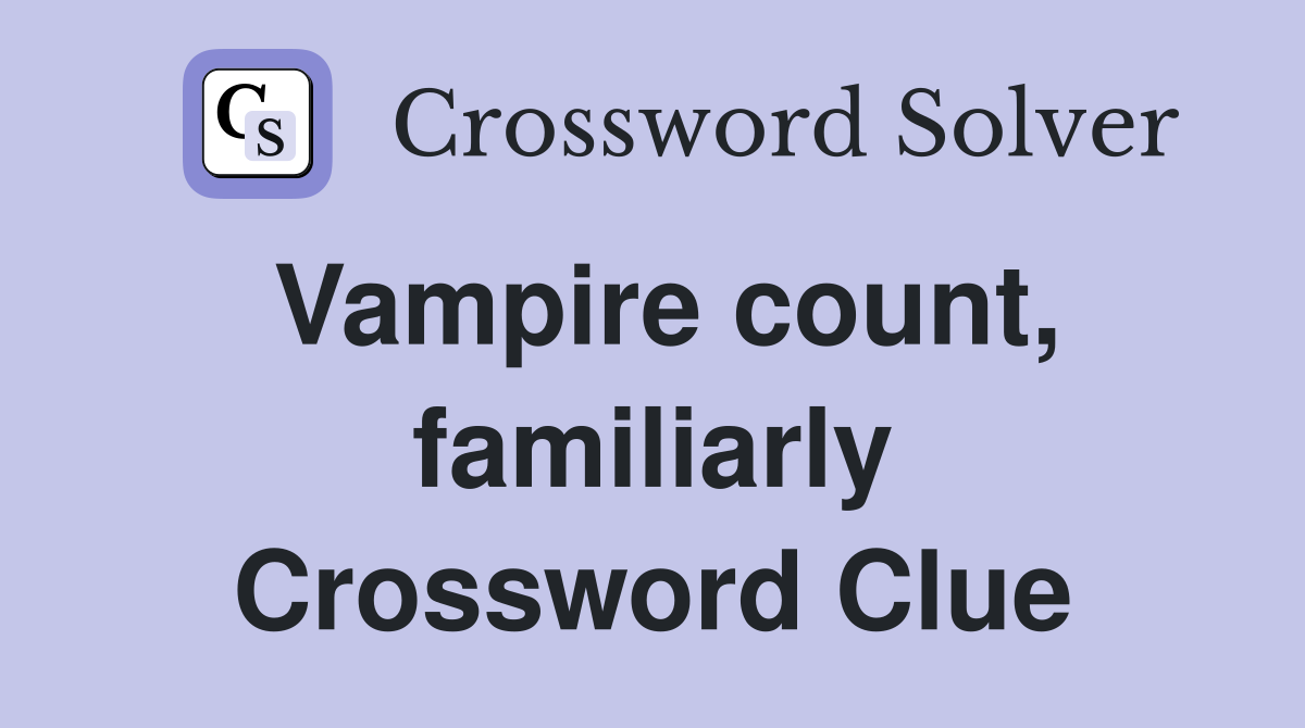 Vampire count, familiarly Crossword Clue