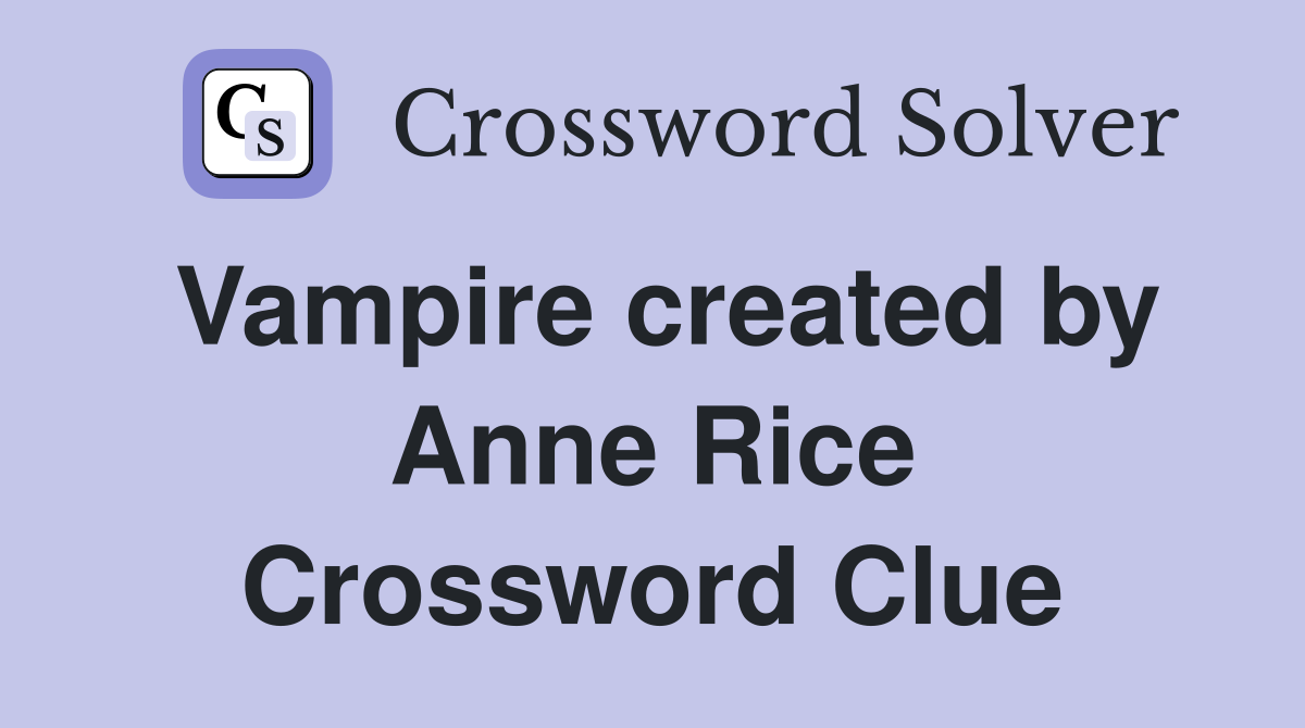 Vampire created by Anne Rice Crossword Clue