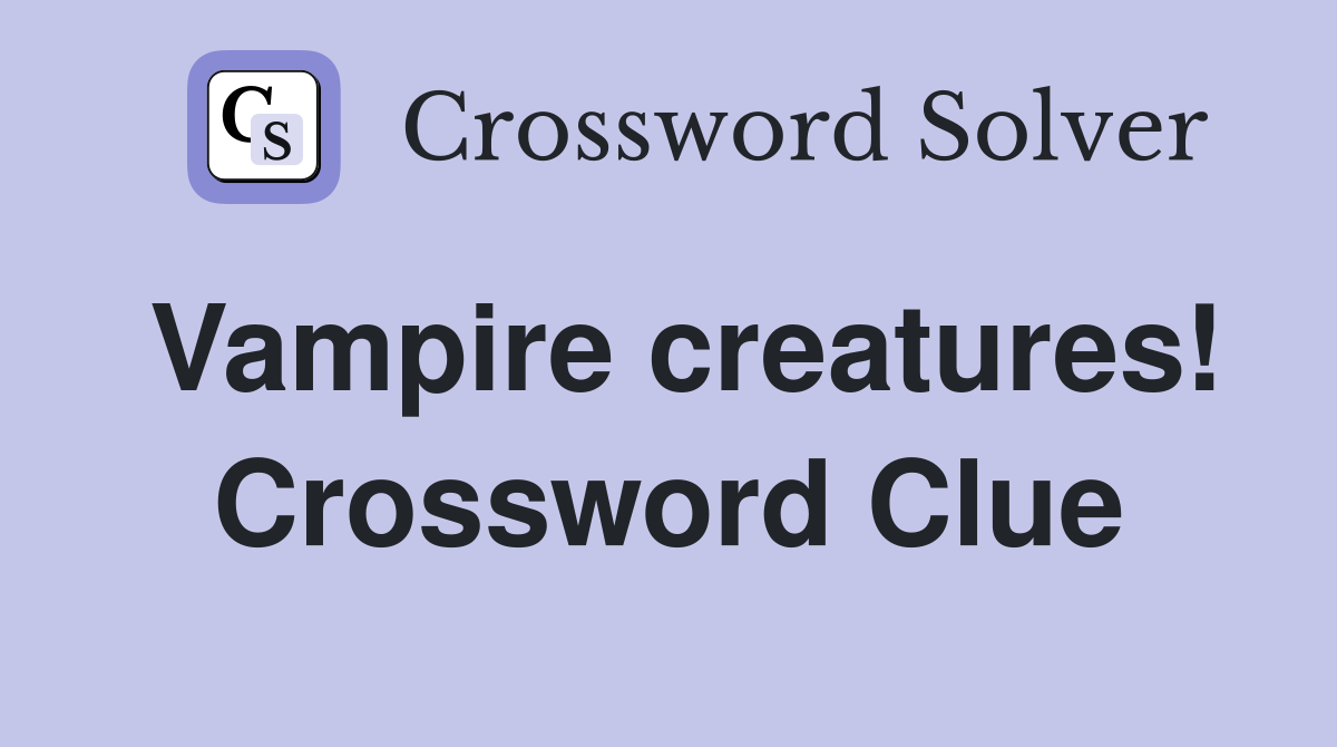 Vampire creatures! Crossword Clue