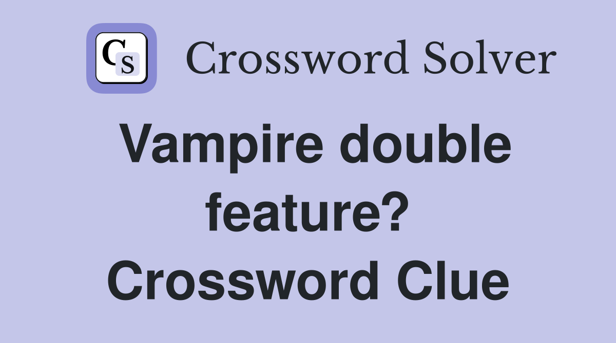 Vampire double feature? Crossword Clue