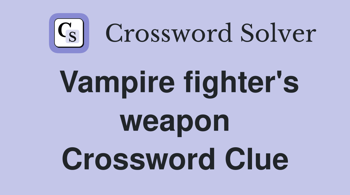 Vampire fighter's weapon Crossword Clue