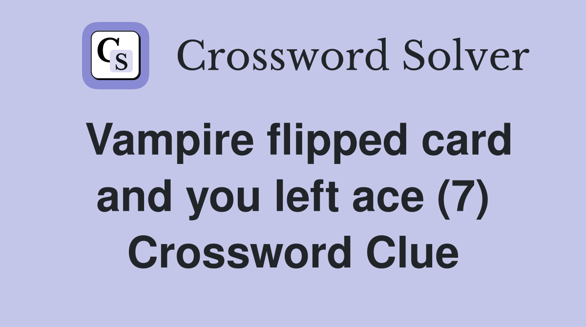Vampire flipped card and you left ace (7) Crossword Clue
