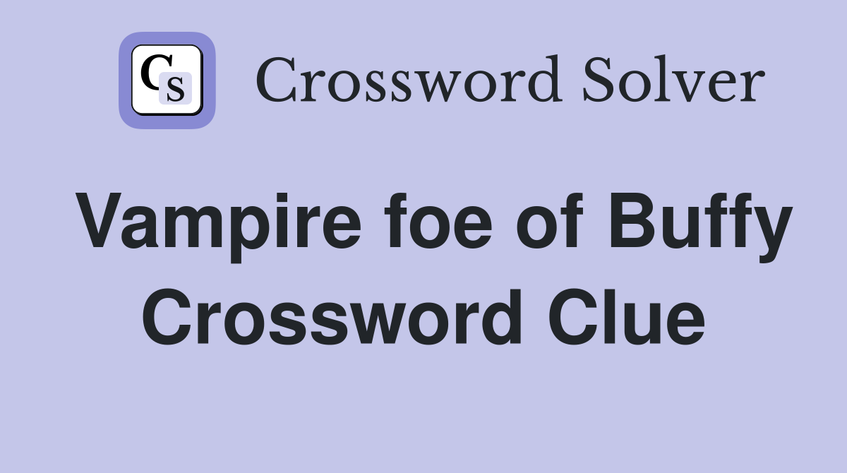 Vampire foe of Buffy Crossword Clue