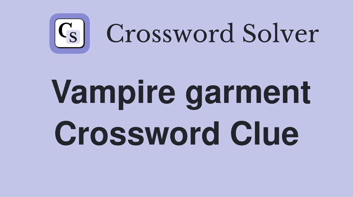 Vampire garment Crossword Clue