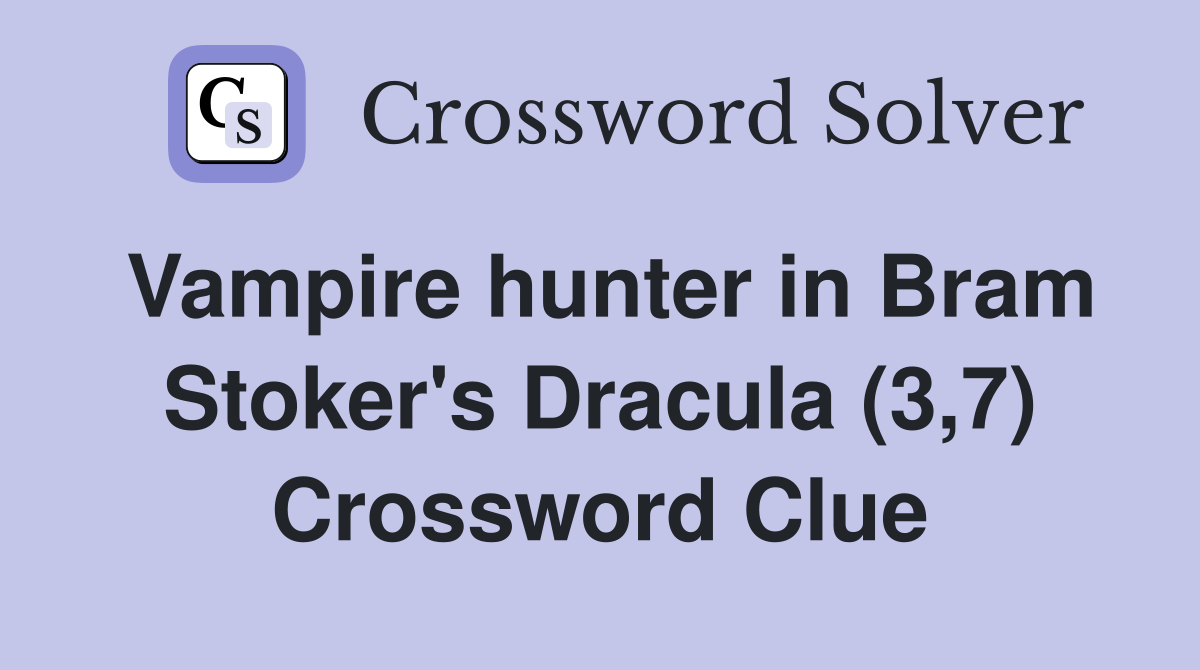 Vampire hunter in Bram Stoker's Dracula (3,7) Crossword Clue