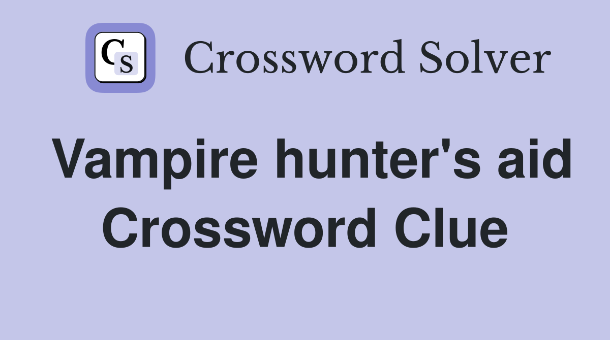Vampire hunter's aid Crossword Clue