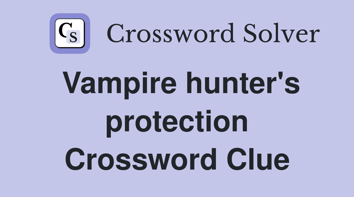 Vampire hunter's protection Crossword Clue