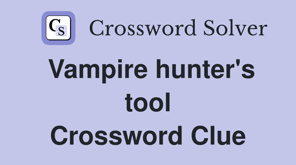 Vampire hunter's tool Crossword Clue