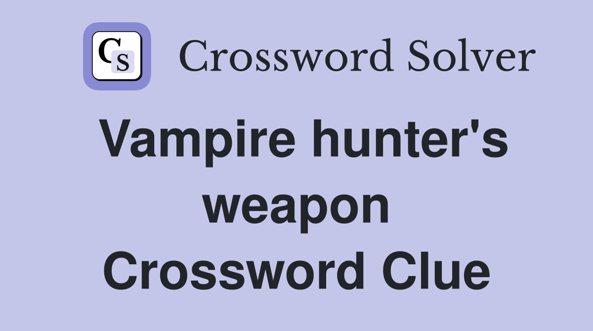 Vampire hunter's weapon Crossword Clue
