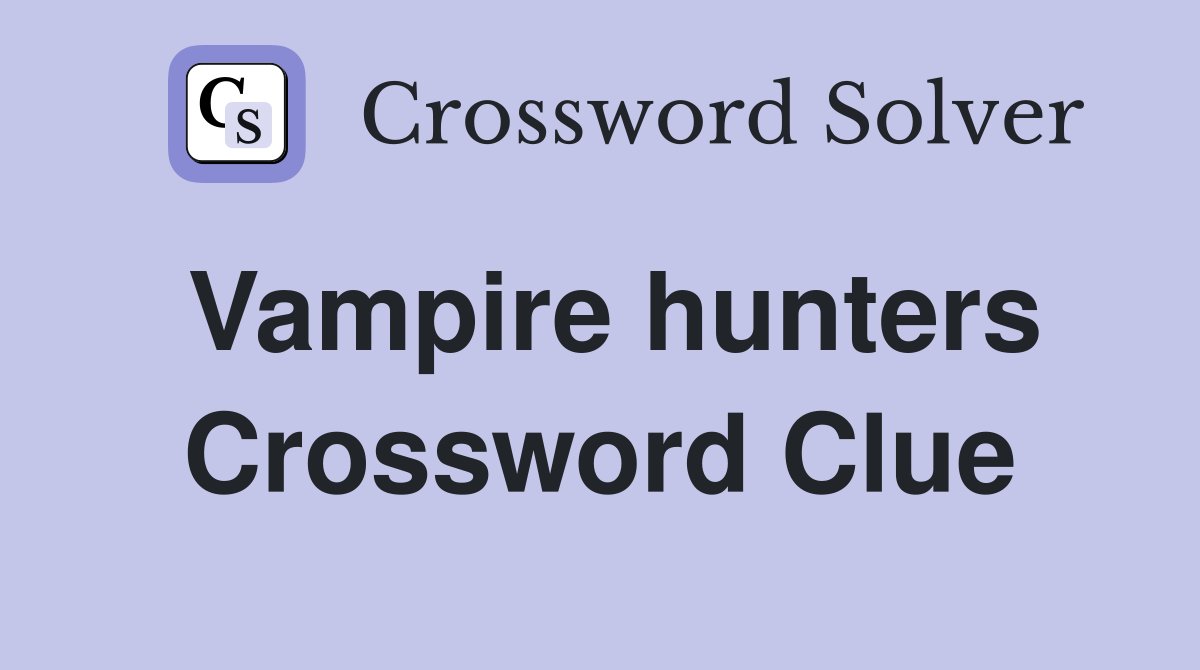 Vampire hunters Crossword Clue