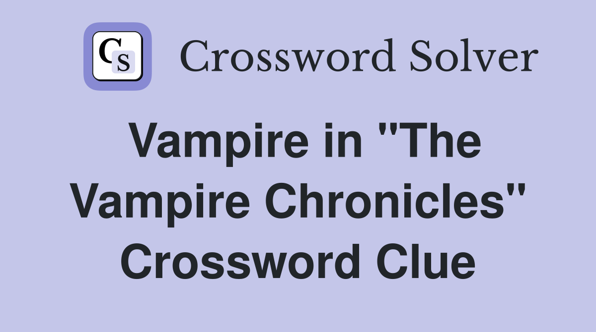 Vampire in "The Vampire Chronicles" Crossword Clue