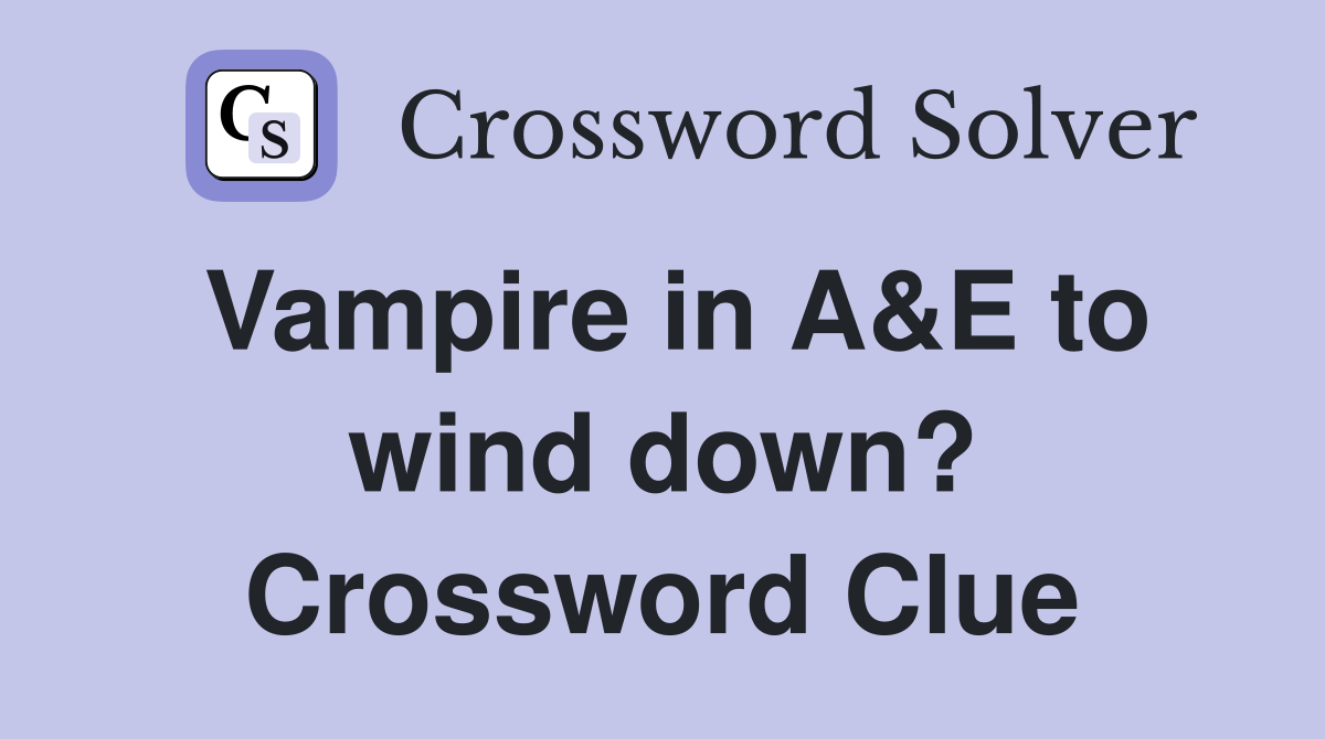 Vampire in A&E to wind down? Crossword Clue