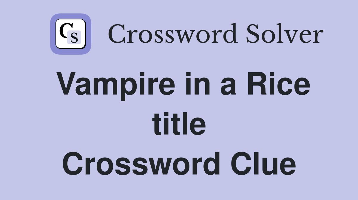Vampire in a Rice title Crossword Clue