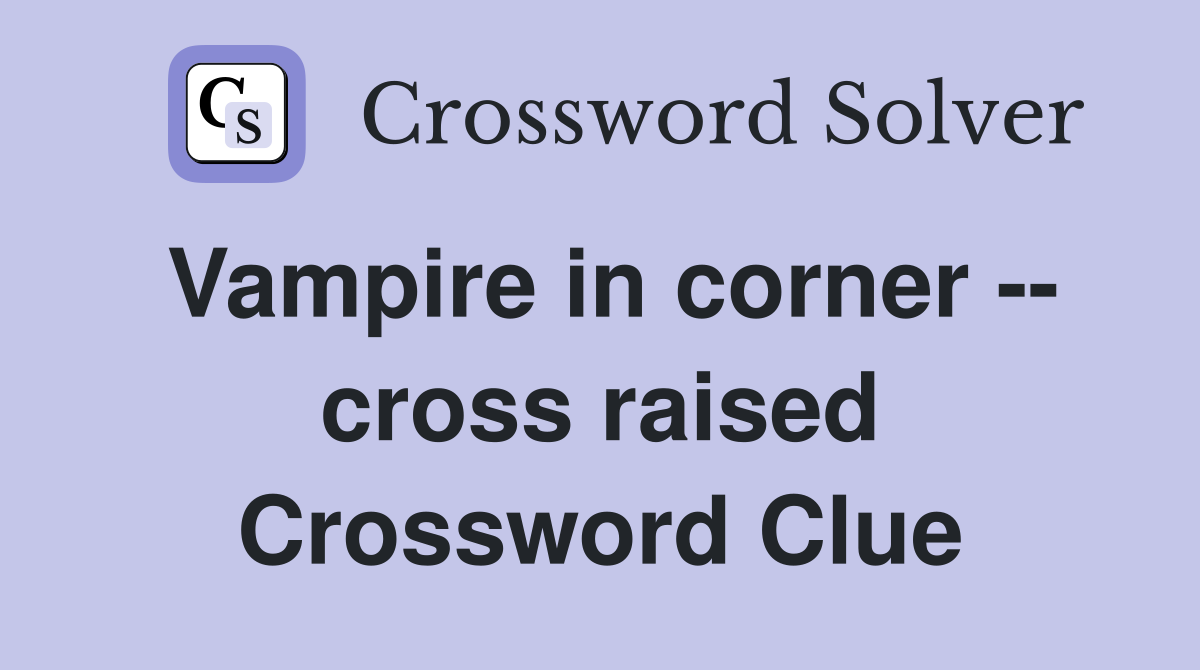 Vampire in corner -- cross raised Crossword Clue