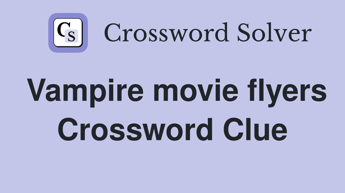 Vampire movie flyers Crossword Clue