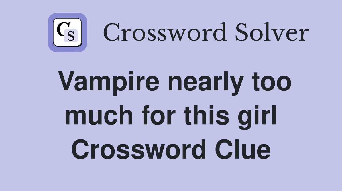 Vampire nearly too much for this girl Crossword Clue