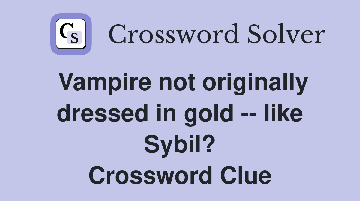 Vampire not originally dressed in gold -- like Sybil? Crossword Clue