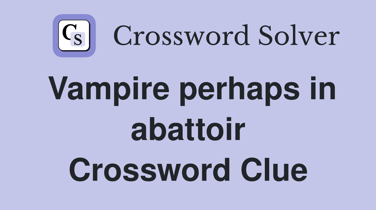 Vampire perhaps in abattoir Crossword Clue