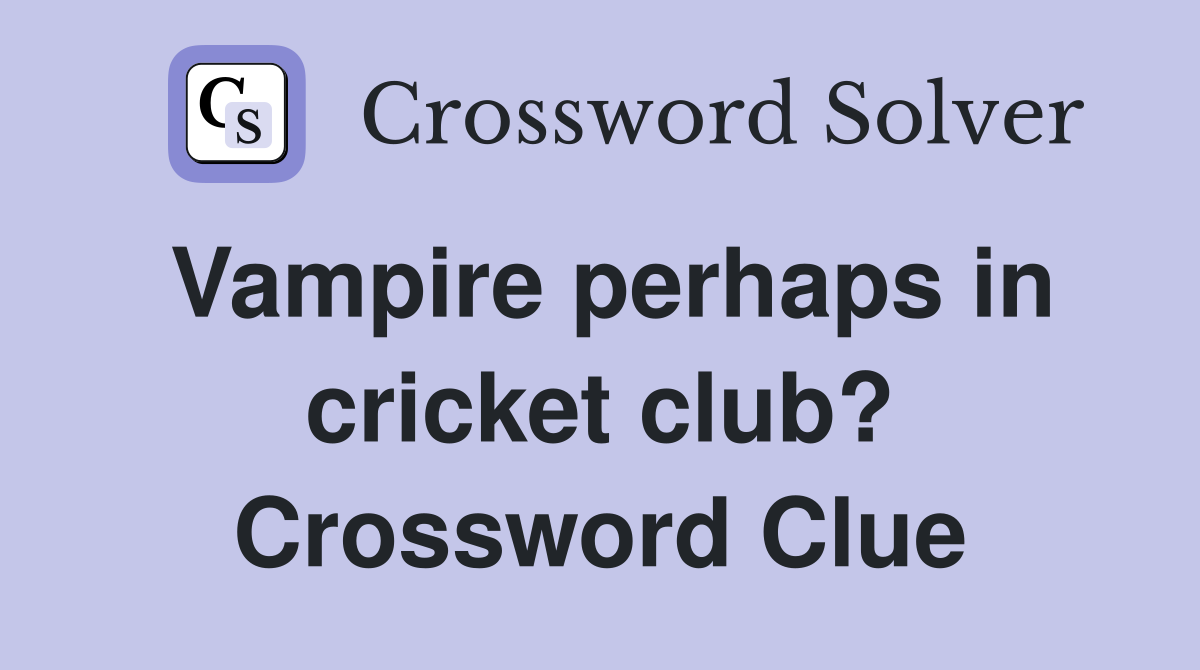 Vampire perhaps in cricket club? Crossword Clue