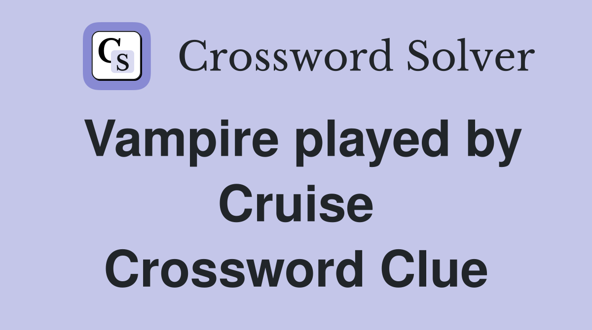Vampire played by Cruise Crossword Clue