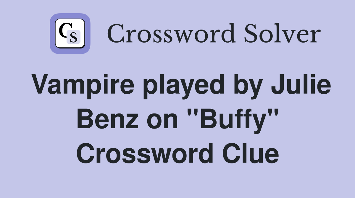 Vampire played by Julie Benz on "Buffy" Crossword Clue