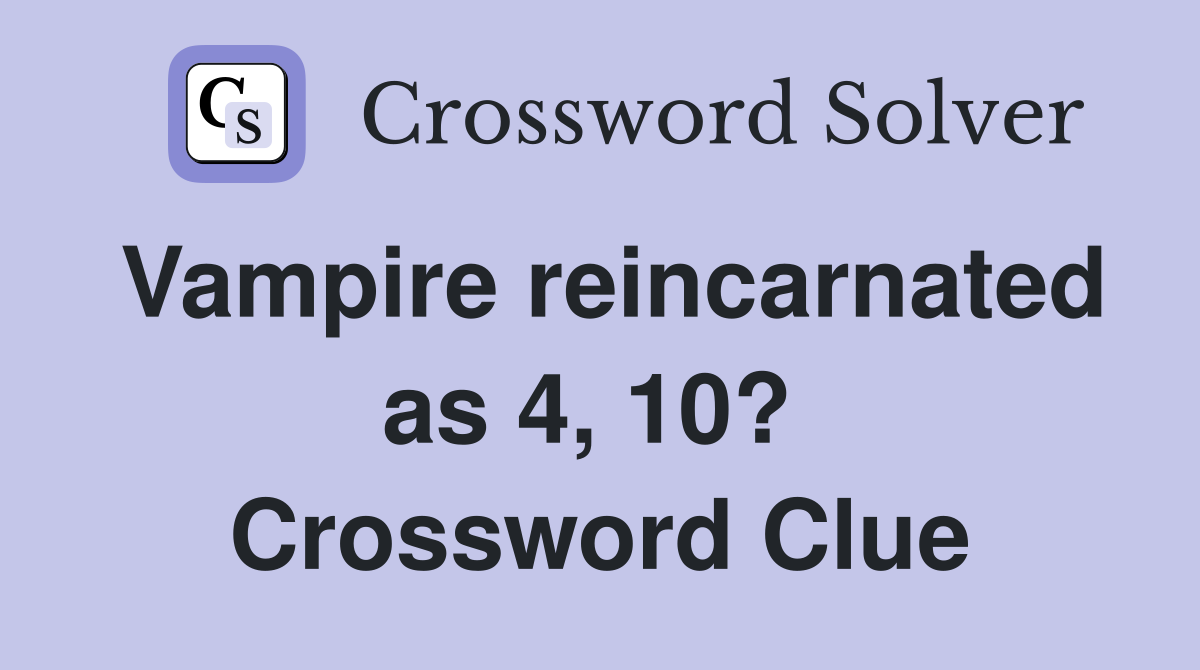 Vampire reincarnated as 4, 10?  Crossword Clue
