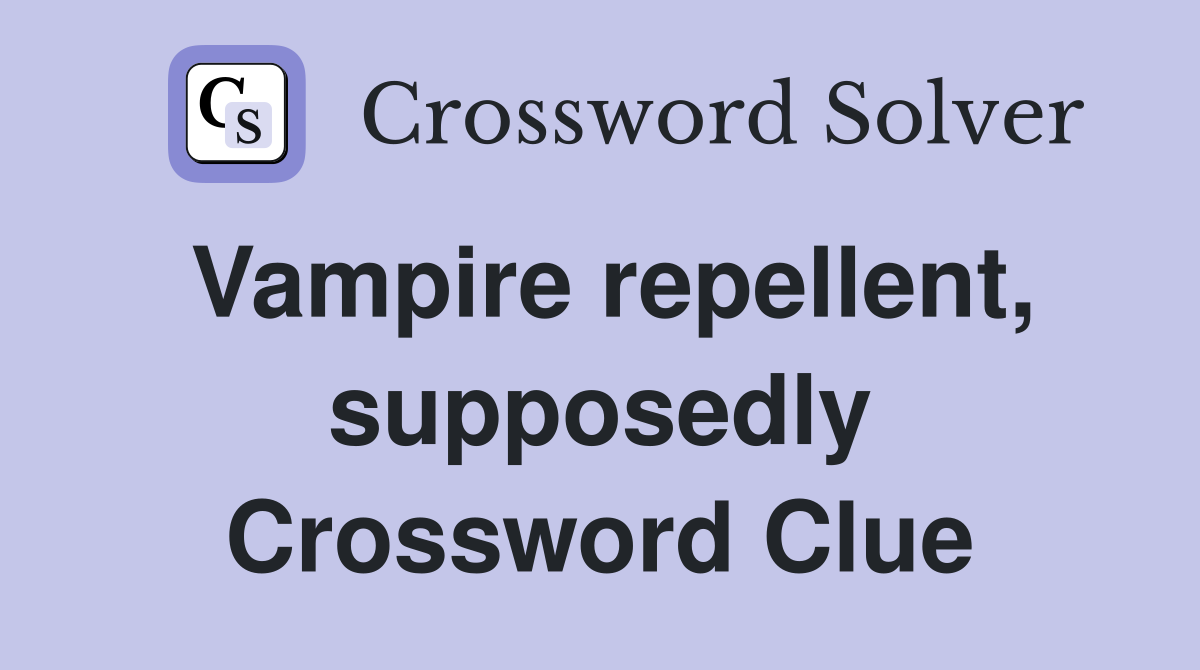 Vampire repellent, supposedly Crossword Clue