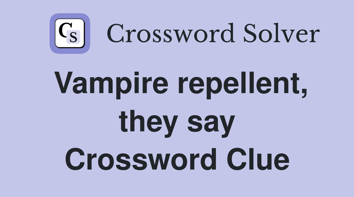 Vampire repellent, they say Crossword Clue