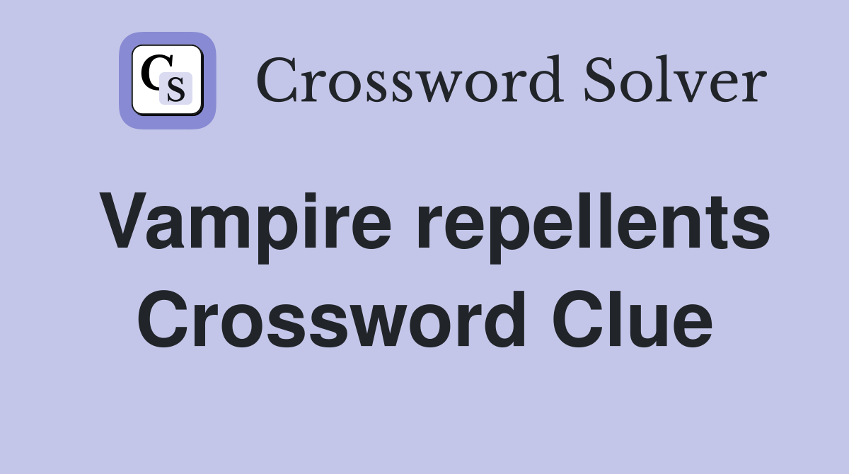 Vampire repellents Crossword Clue