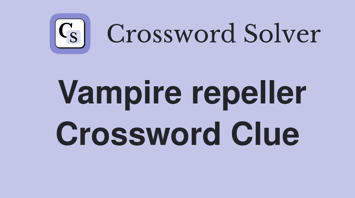 Vampire repeller Crossword Clue