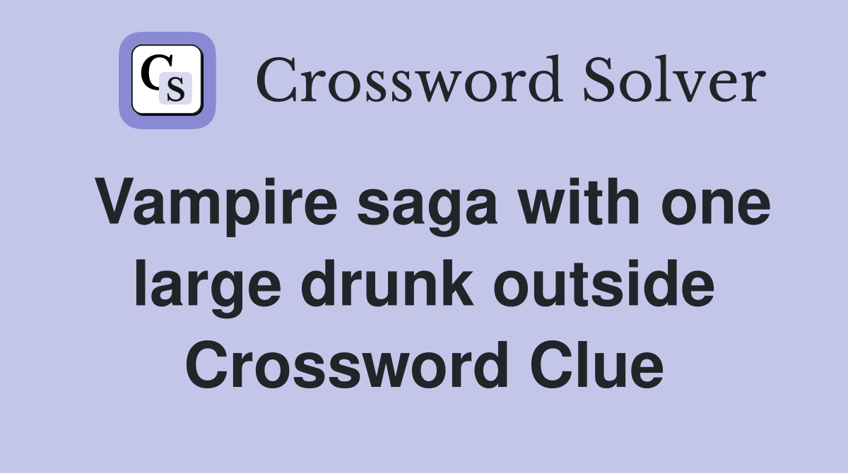 Vampire saga with one large drunk outside Crossword Clue