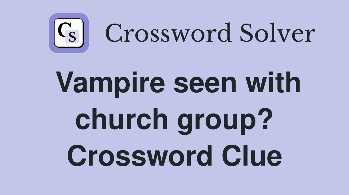 Vampire seen with church group? Crossword Clue