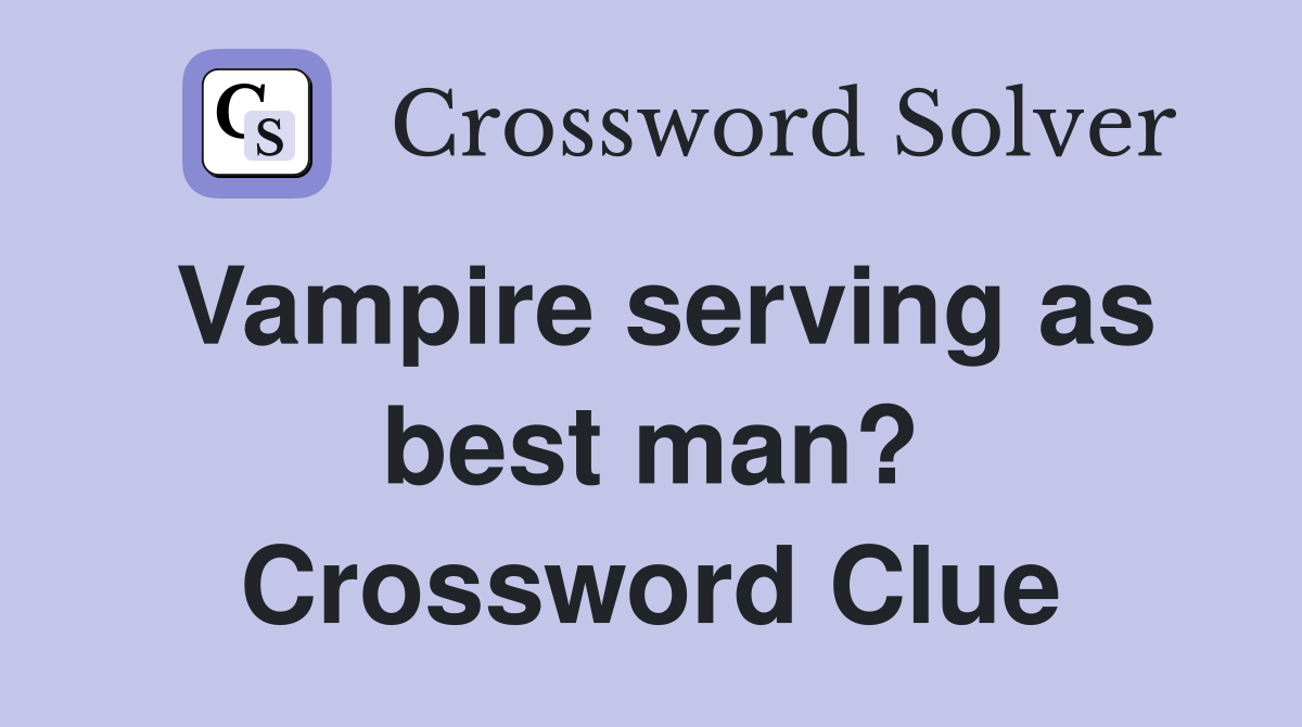 Vampire serving as best man? Crossword Clue