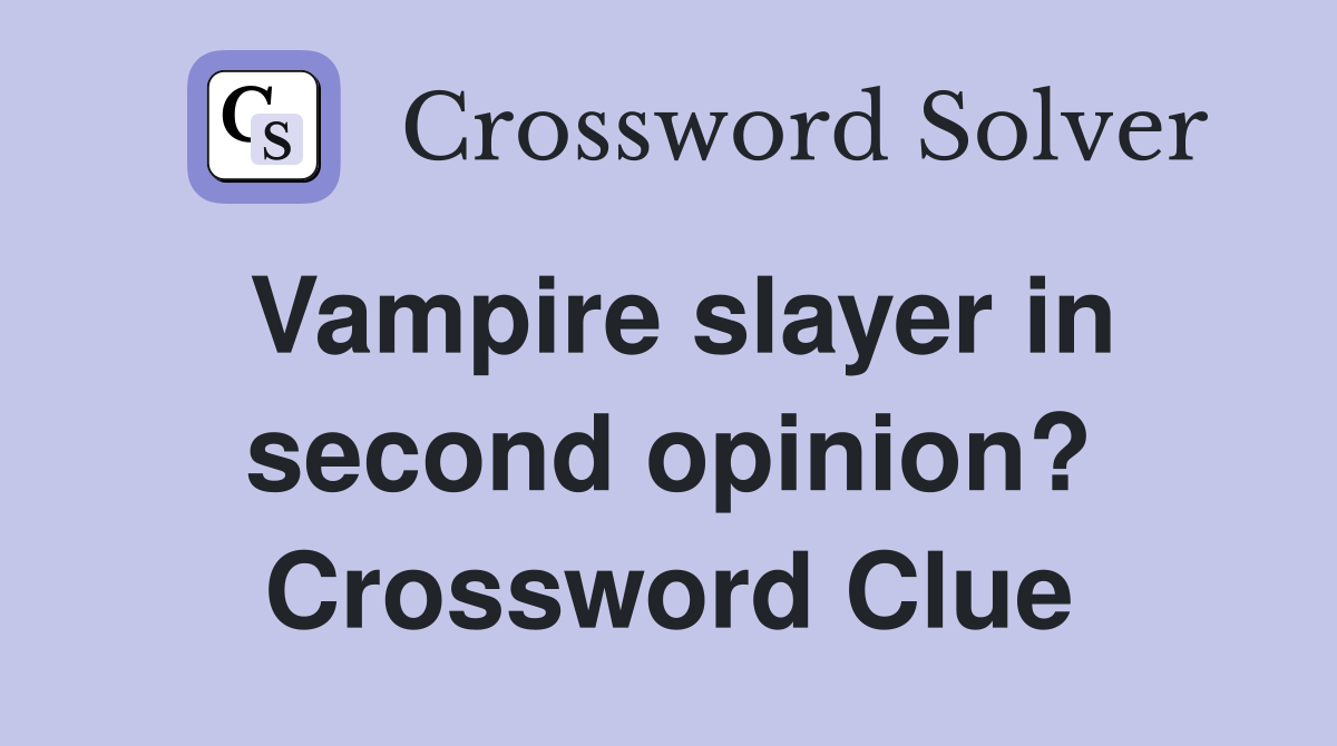 Vampire slayer in second opinion? Crossword Clue