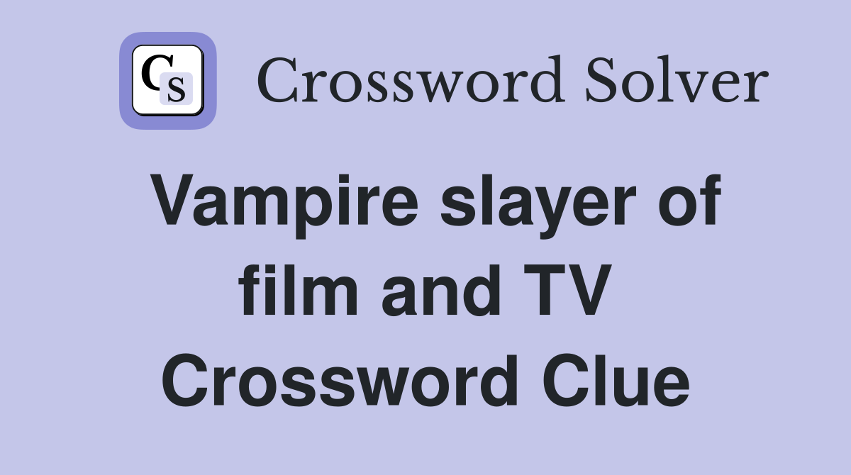 Vampire slayer of film and TV Crossword Clue