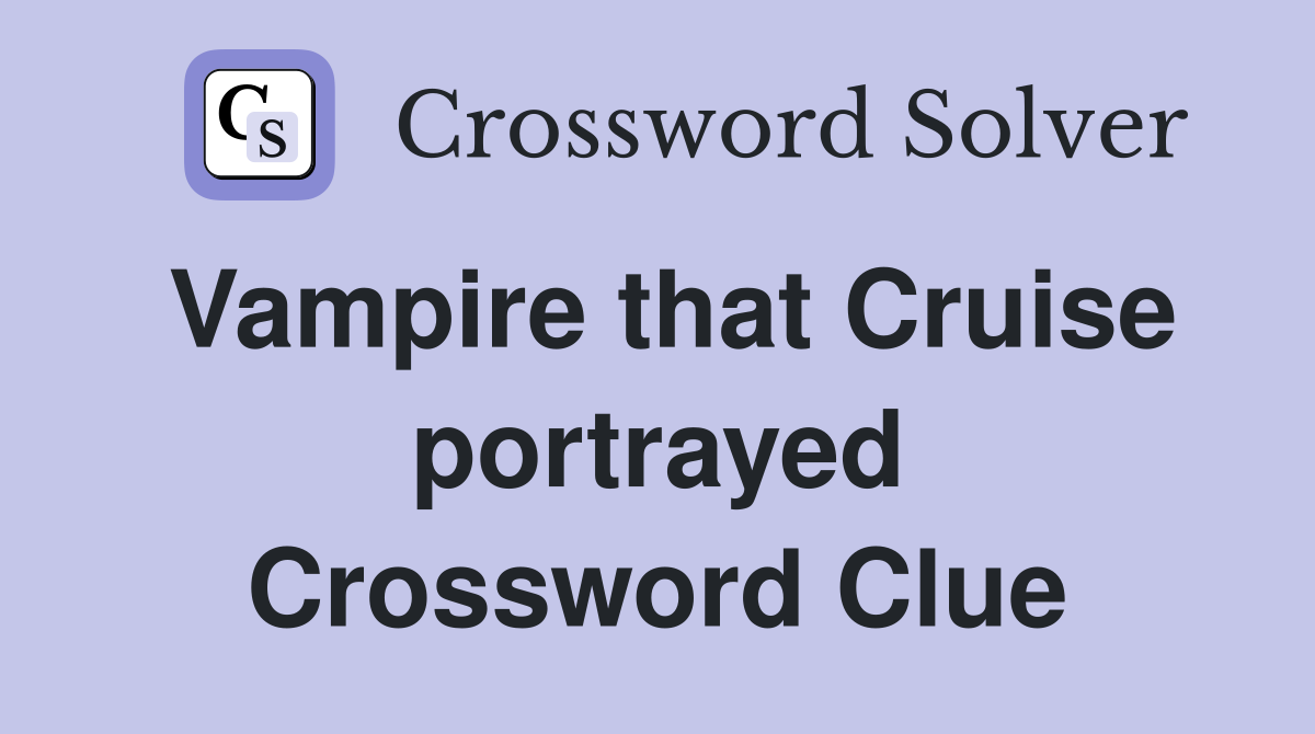 Vampire that Cruise portrayed Crossword Clue